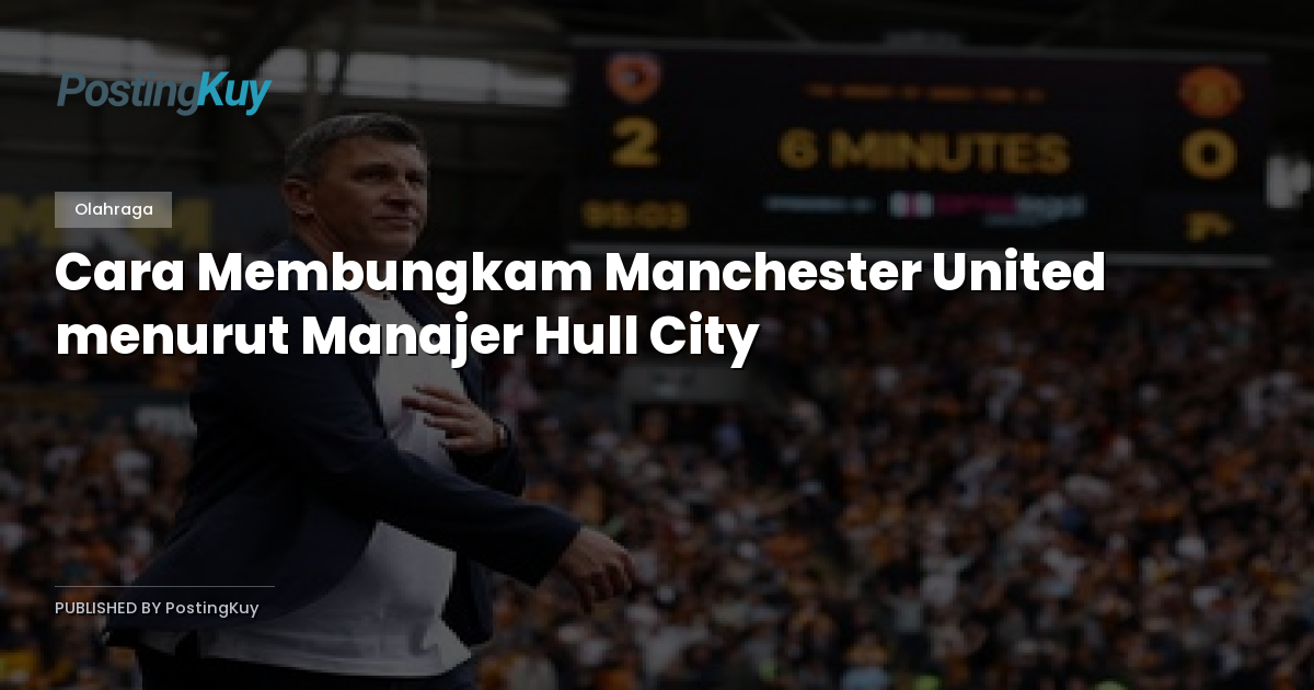 Cara Membungkam Manchester United menurut Manajer Hull City