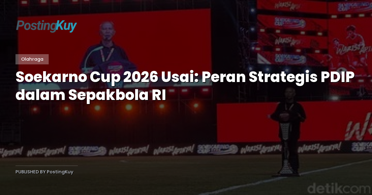 Soekarno Cup 2026 Usai: Peran Strategis PDIP dalam Sepakbola RI