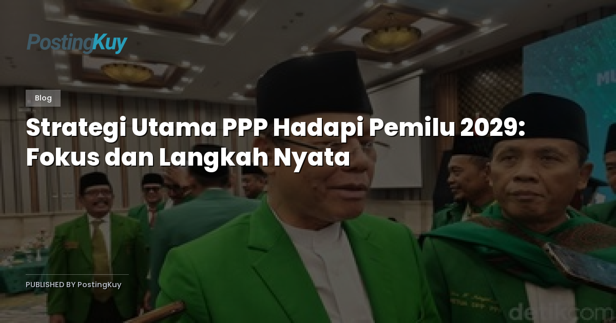 Strategi Utama PPP Hadapi Pemilu 2029: Fokus dan Langkah Nyata