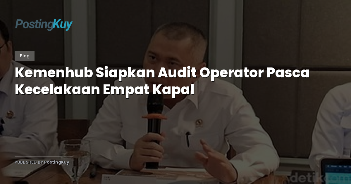 Kemenhub Siapkan Audit Operator Pasca Kecelakaan Empat Kapal