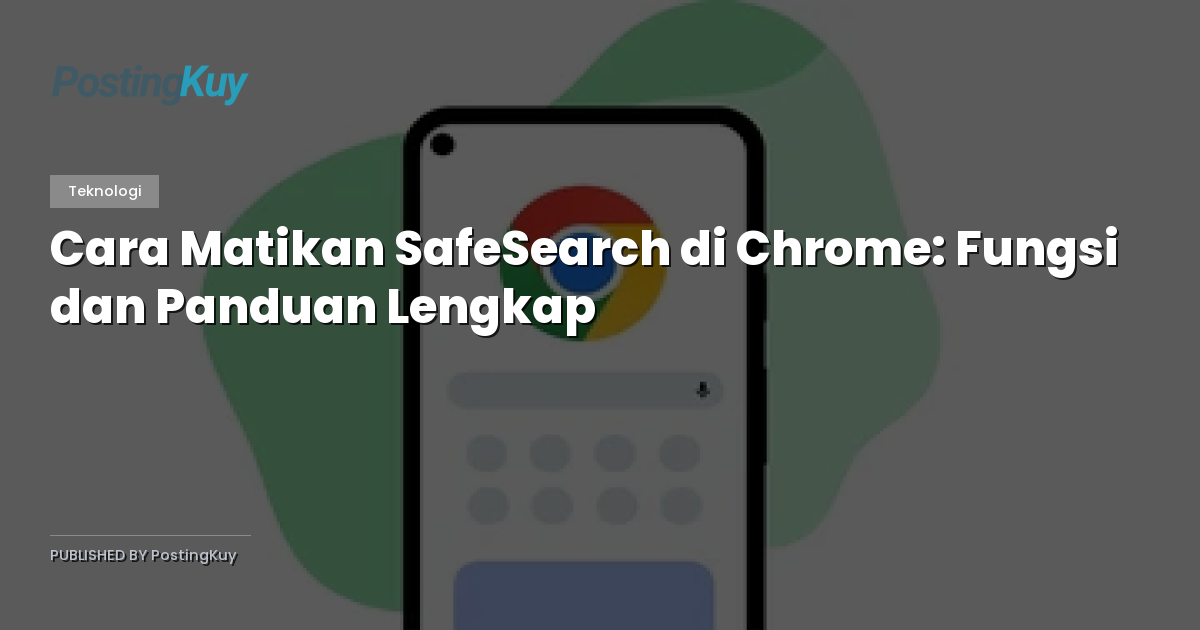Cara Matikan SafeSearch di Chrome: Fungsi dan Panduan Lengkap