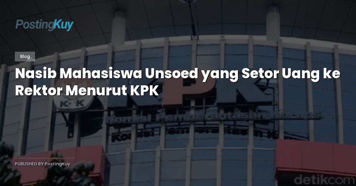 Nasib Mahasiswa Unsoed yang Setor Uang ke Rektor Menurut KPK