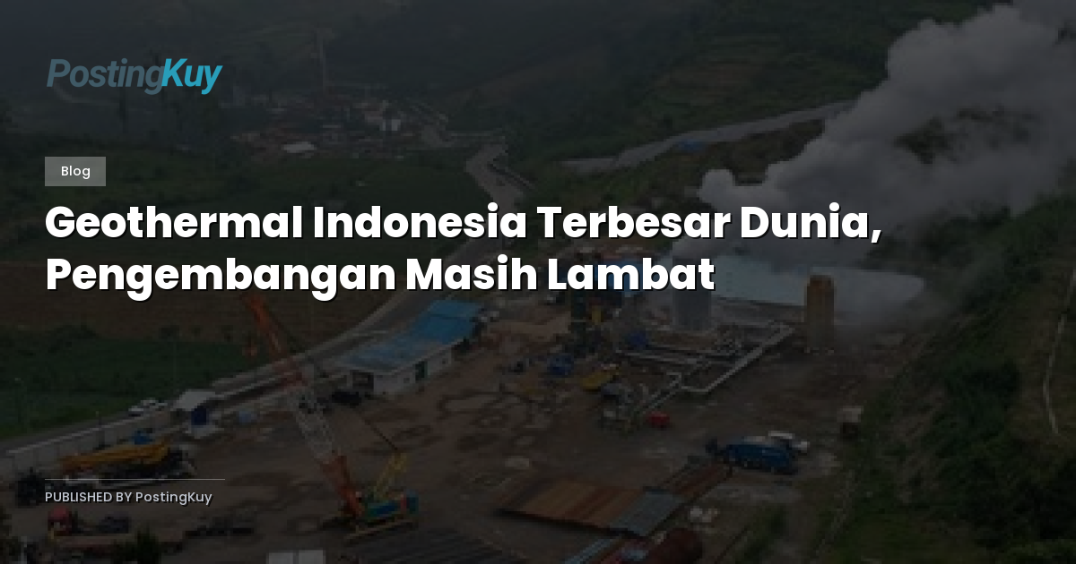 Geothermal Indonesia Terbesar Dunia, Pengembangan Masih Lambat