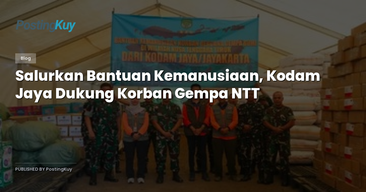 Salurkan Bantuan Kemanusiaan, Kodam Jaya Dukung Korban Gempa NTT