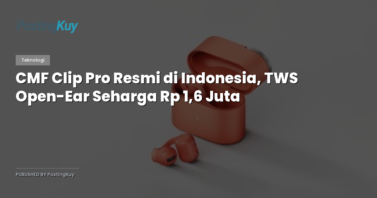 CMF Clip Pro Resmi di Indonesia, TWS Open-Ear Seharga Rp 1,6 Juta