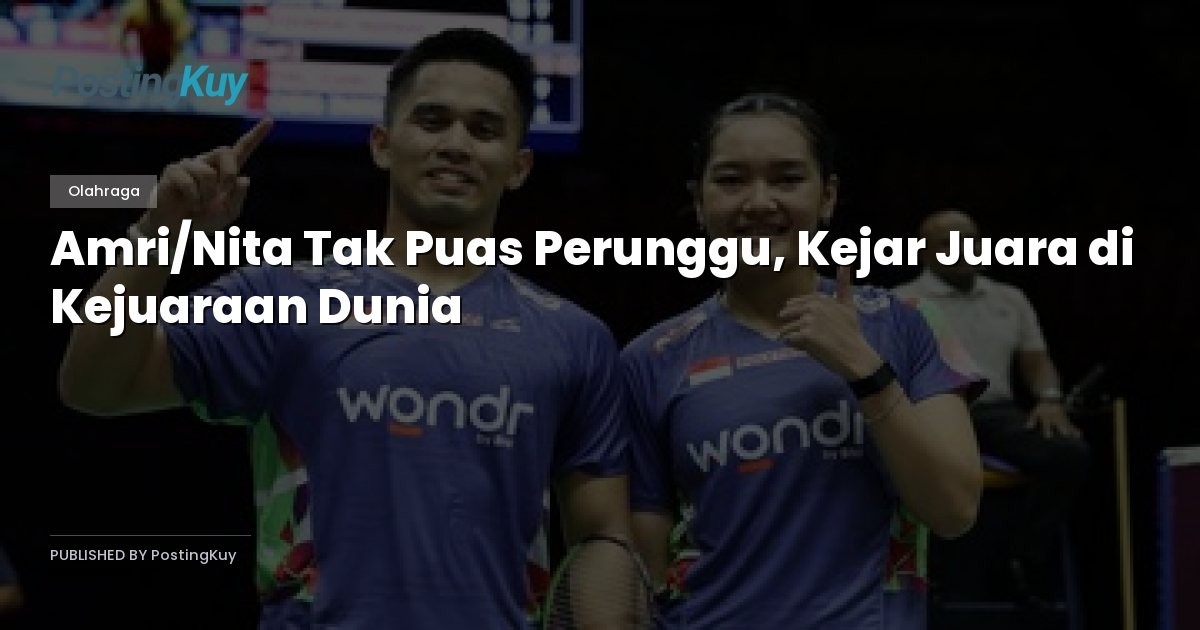 Amri/Nita Tak Puas Perunggu, Kejar Juara di Kejuaraan Dunia