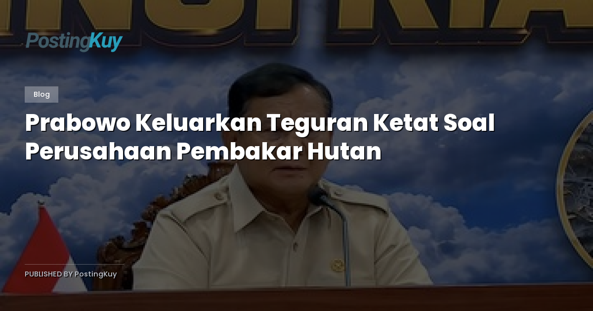 Prabowo Keluarkan Teguran Ketat Soal Perusahaan Pembakar Hutan
