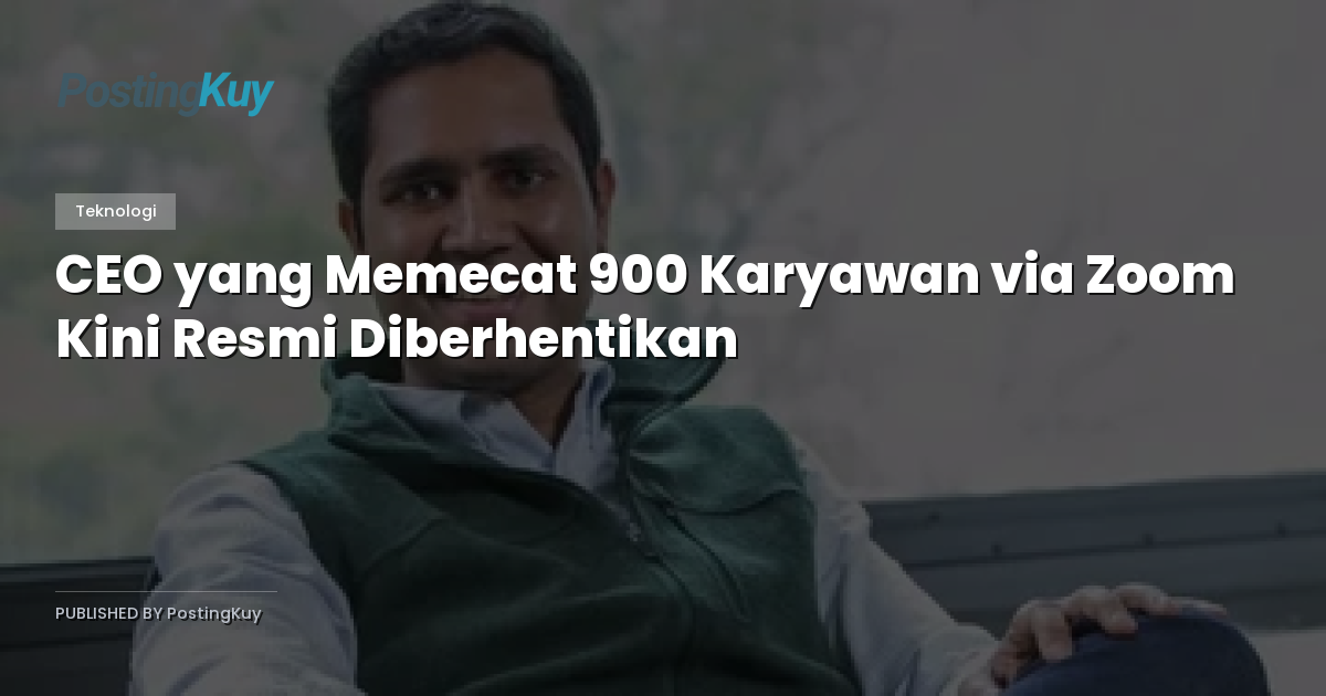 CEO yang Memecat 900 Karyawan via Zoom Kini Resmi Diberhentikan