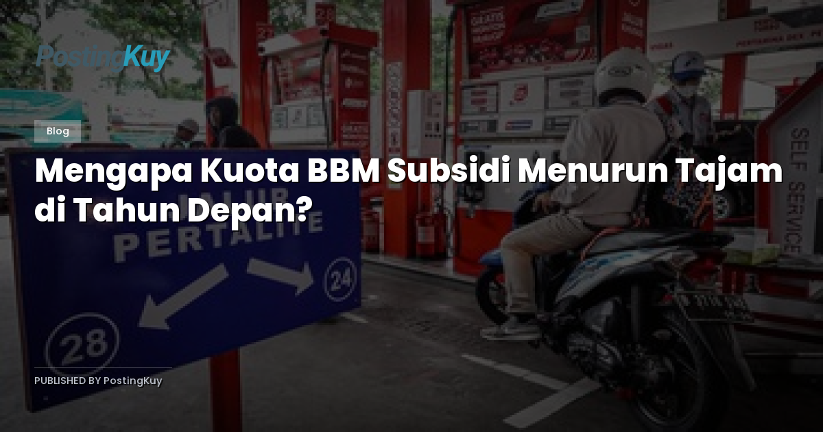 Mengapa Kuota BBM Subsidi Menurun Tajam di Tahun Depan?
