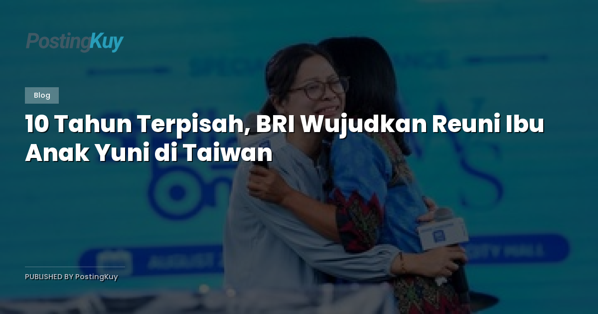10 Tahun Terpisah, BRI Wujudkan Reuni Ibu Anak Yuni di Taiwan