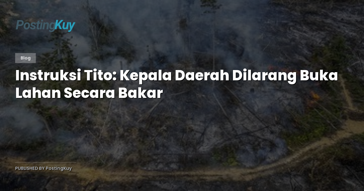 Instruksi Tito: Kepala Daerah Dilarang Buka Lahan Secara Bakar