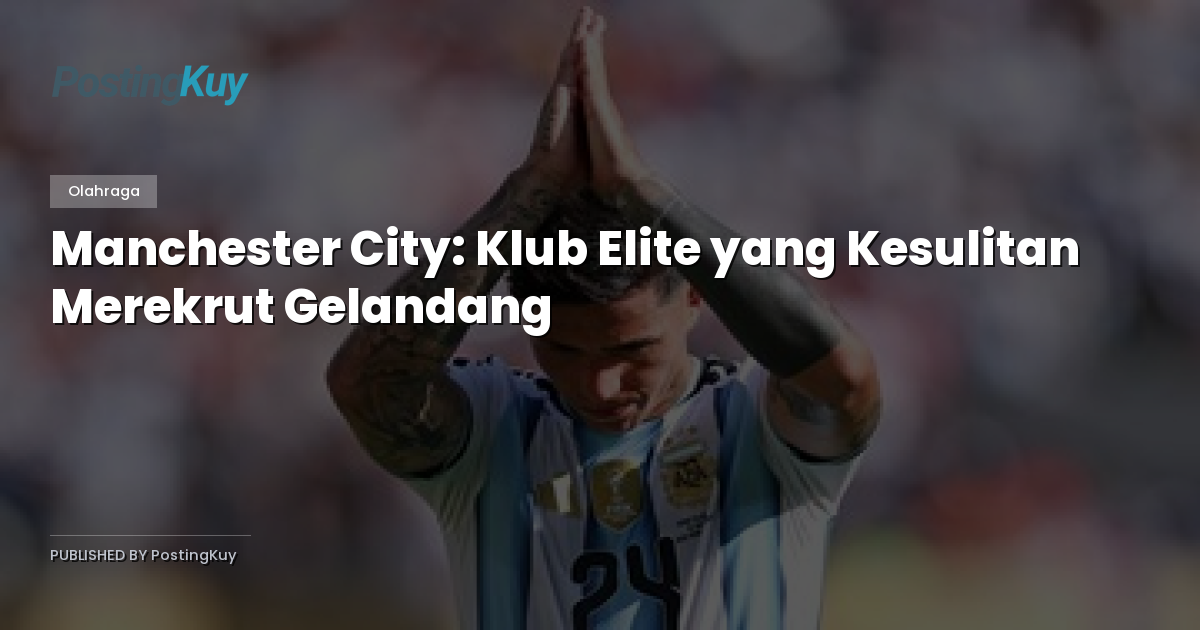 Manchester City: Klub Elite yang Kesulitan Merekrut Gelandang