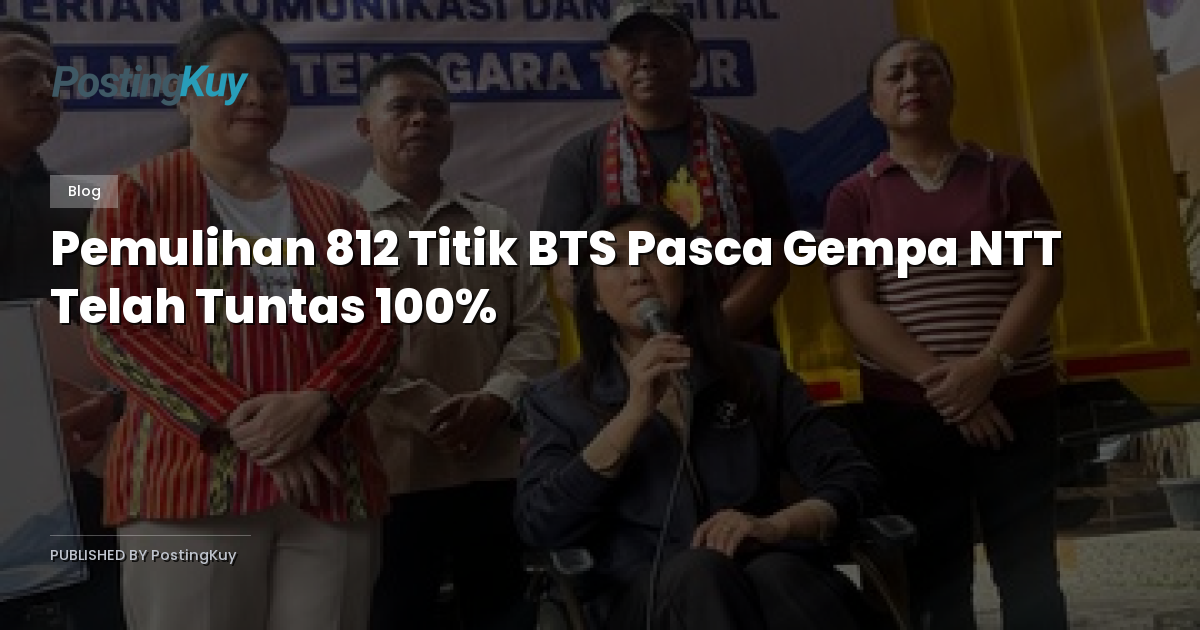 Pemulihan 812 Titik BTS Pasca Gempa NTT Telah Tuntas 100%