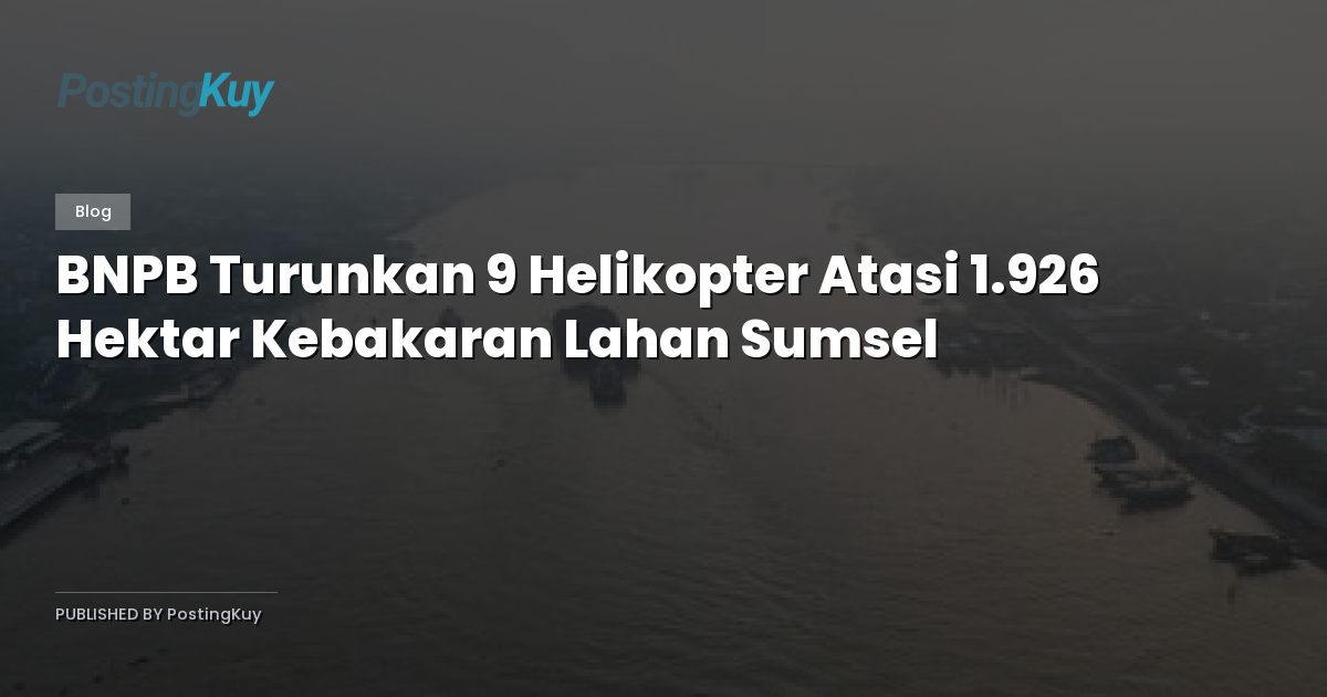 BNPB Turunkan 9 Helikopter Atasi 1.926 Hektar Kebakaran Lahan Sumsel