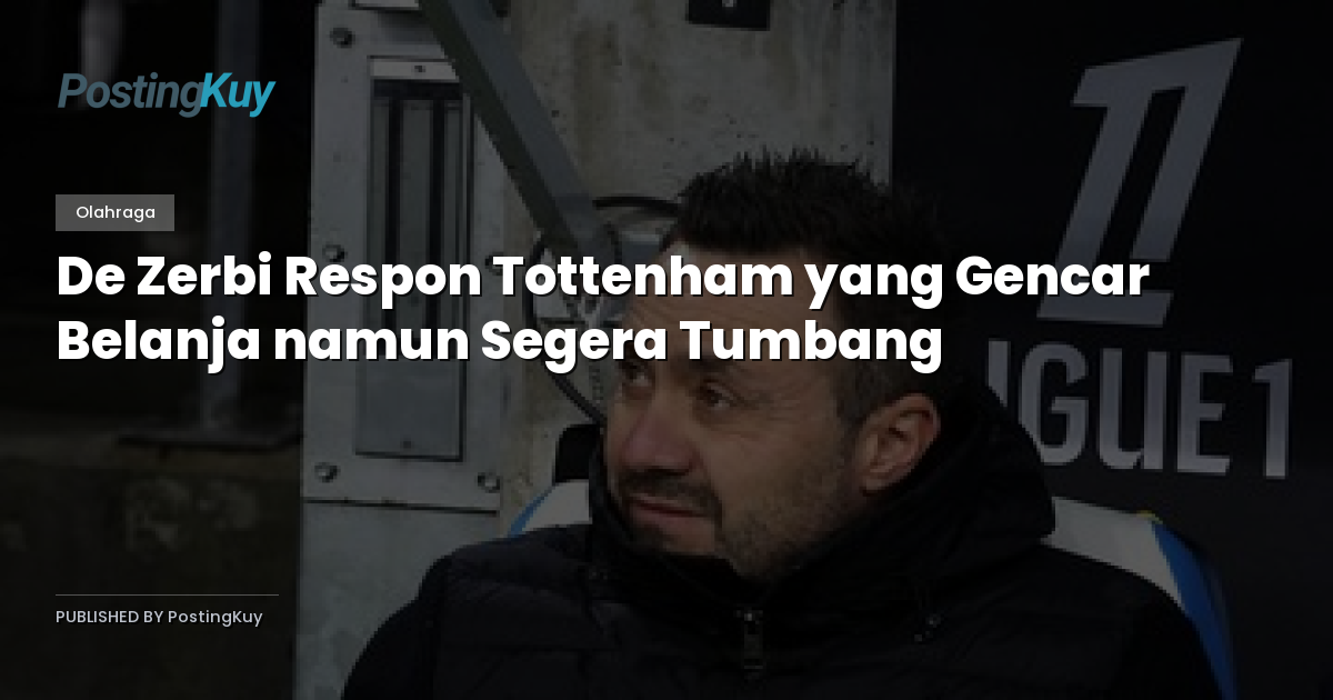 De Zerbi Respon Tottenham yang Gencar Belanja namun Segera Tumbang