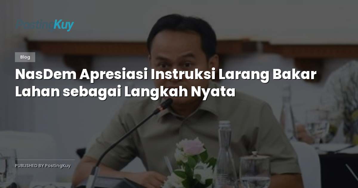 NasDem Apresiasi Instruksi Larang Bakar Lahan sebagai Langkah Nyata