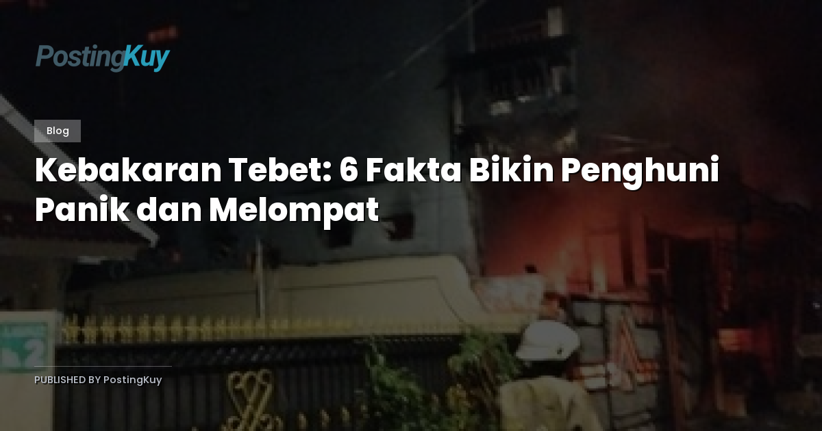 Kebakaran Tebet: 6 Fakta Bikin Penghuni Panik dan Melompat