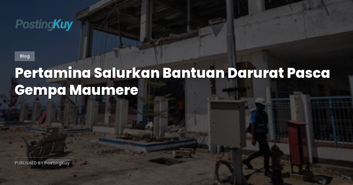 Pertamina Salurkan Bantuan Darurat Pasca Gempa Maumere