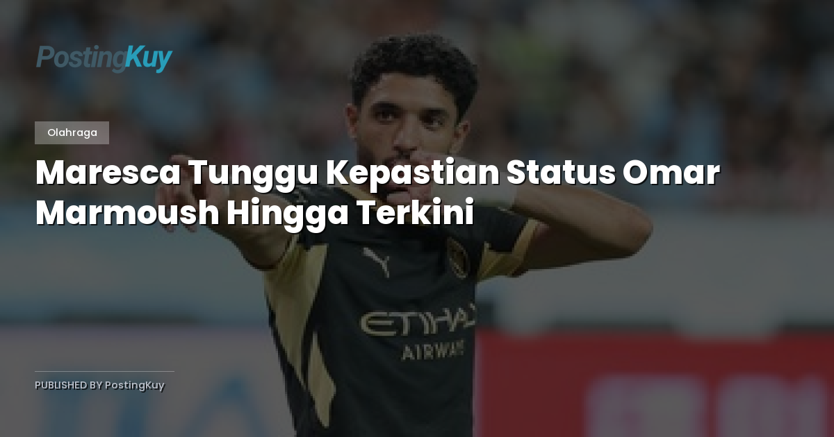Maresca Tunggu Kepastian Status Omar Marmoush Hingga Terkini