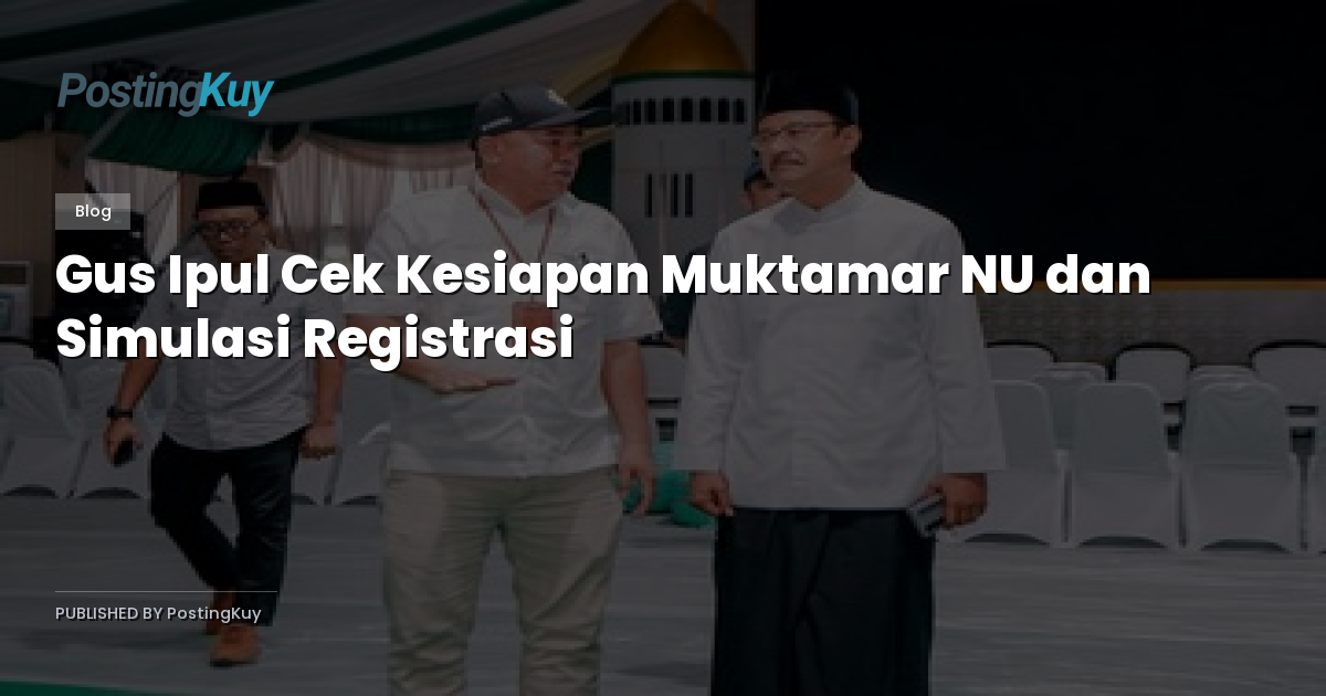 Gus Ipul Cek Kesiapan Muktamar NU dan Simulasi Registrasi