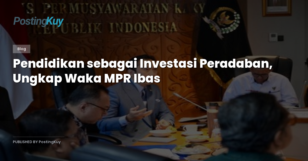 Pendidikan sebagai Investasi Peradaban, Ungkap Waka MPR Ibas