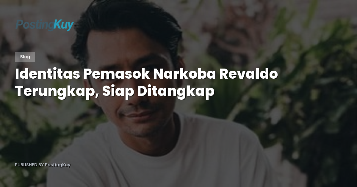 Identitas Pemasok Narkoba Revaldo Terungkap, Siap Ditangkap