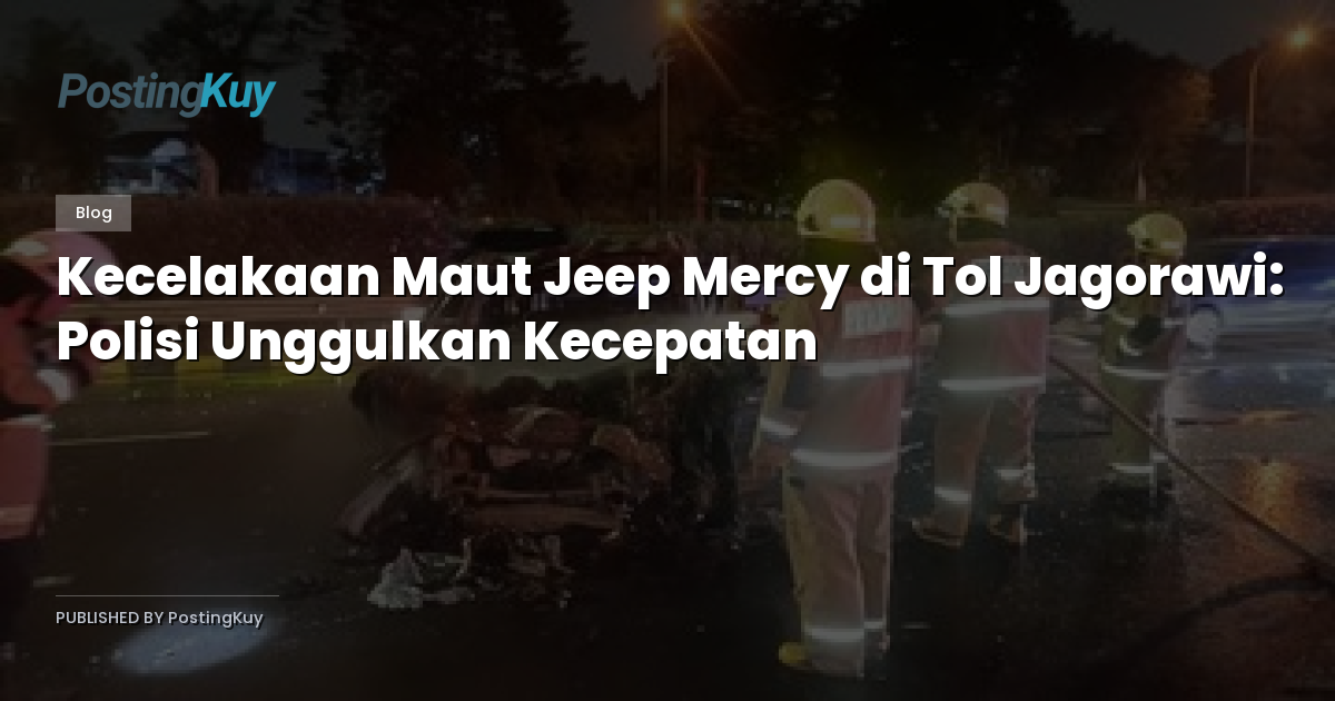 Kecelakaan Maut Jeep Mercy di Tol Jagorawi: Polisi Unggulkan Kecepatan