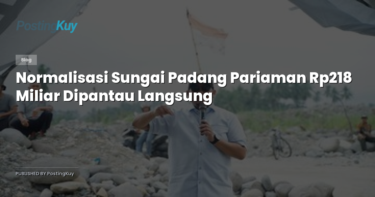 Normalisasi Sungai Padang Pariaman Rp218 Miliar Dipantau Langsung
