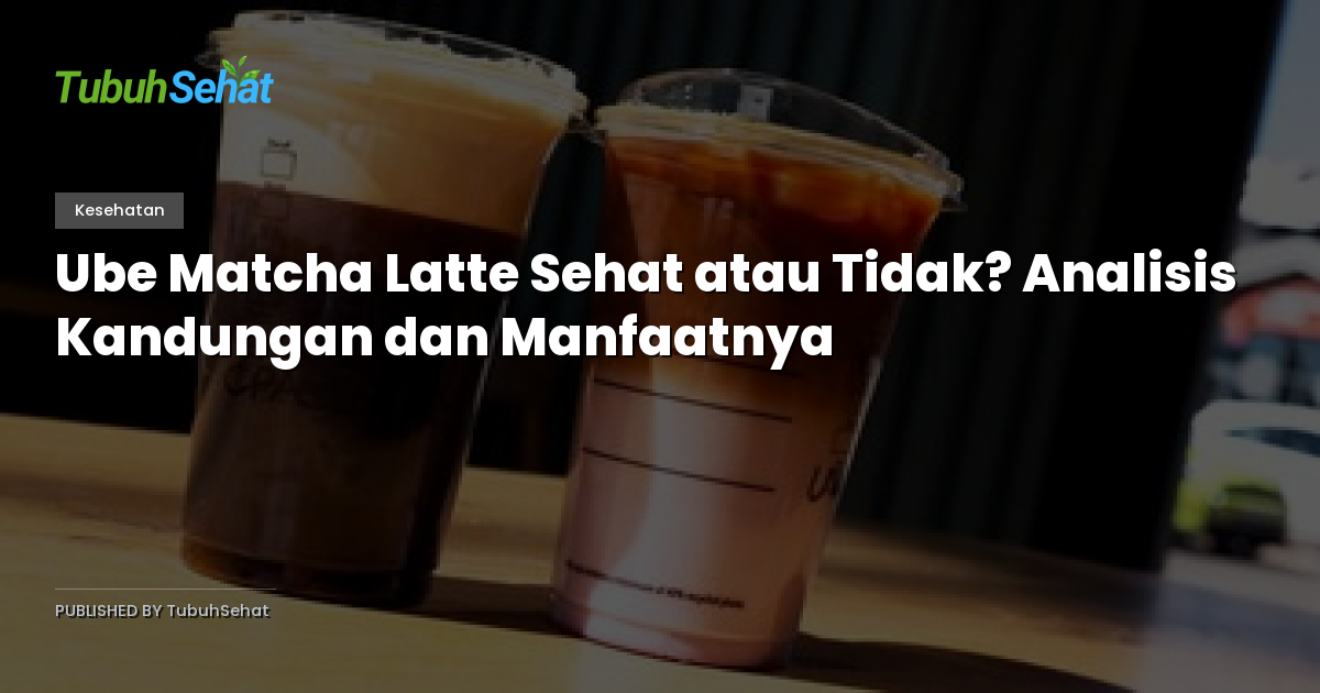 Ube Matcha Latte Sehat atau Tidak? Analisis Kandungan dan Manfaatnya