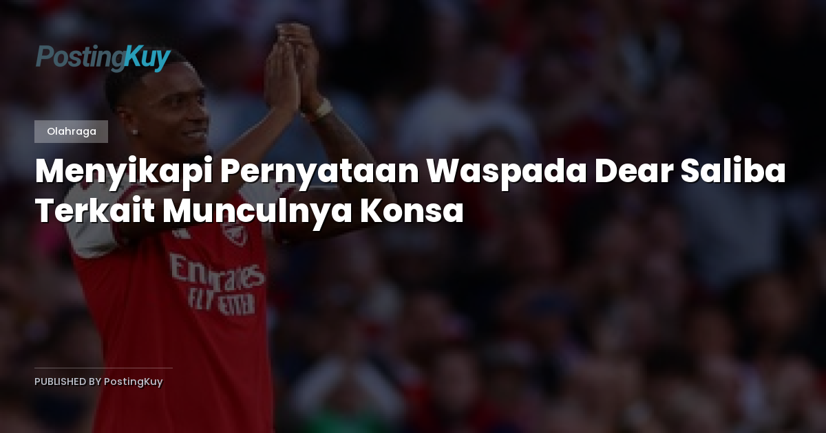 Menyikapi Pernyataan Waspada Dear Saliba Terkait Munculnya Konsa