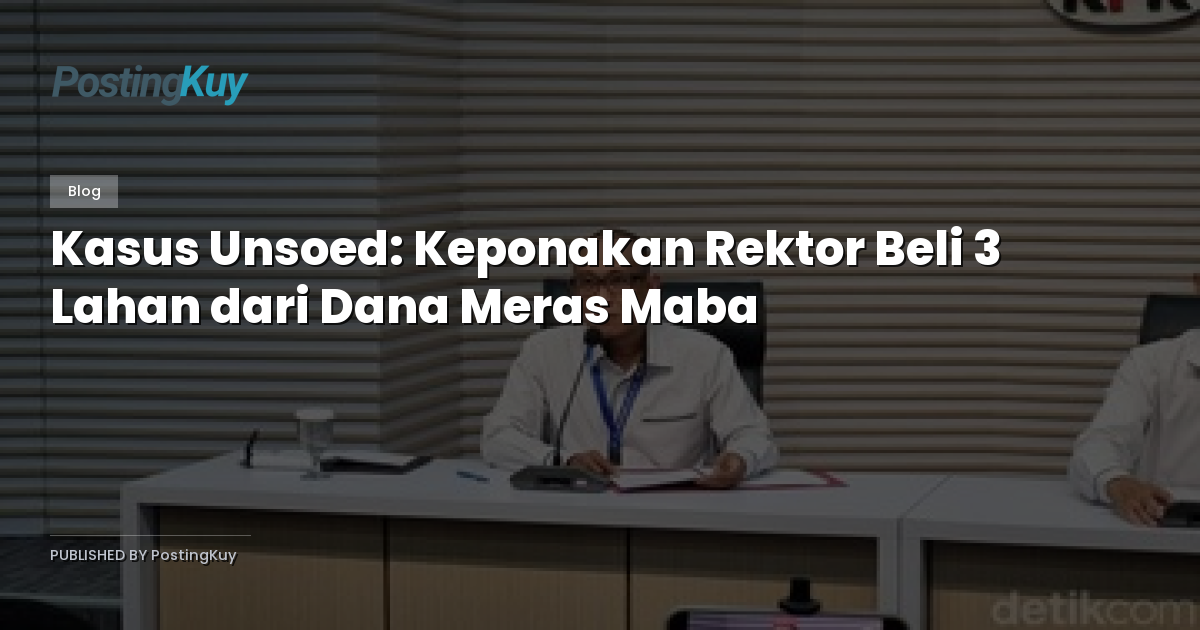 Kasus Unsoed: Keponakan Rektor Beli 3 Lahan dari Dana Meras Maba
