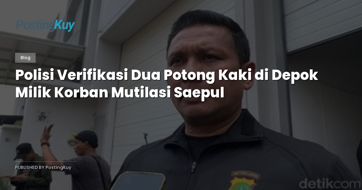 Polisi Verifikasi Dua Potong Kaki di Depok Milik Korban Mutilasi Saepul