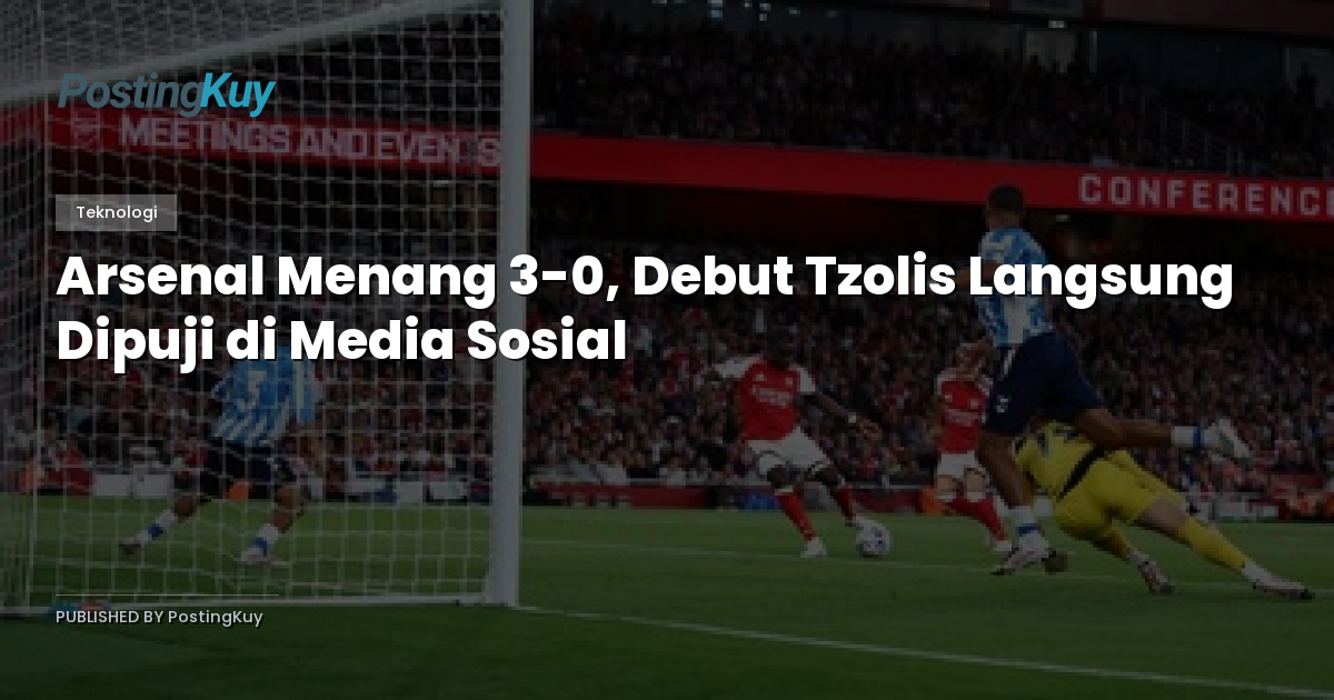 Arsenal Menang 3-0, Debut Tzolis Langsung Dipuji di Media Sosial