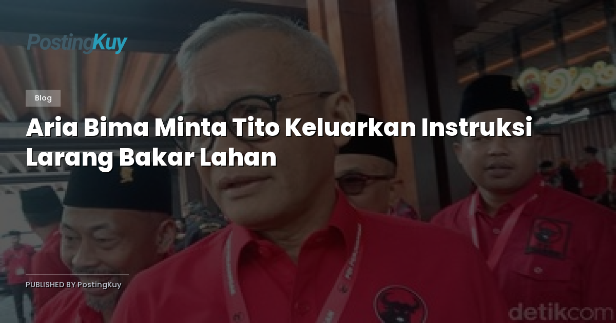 Aria Bima Minta Tito Keluarkan Instruksi Larang Bakar Lahan