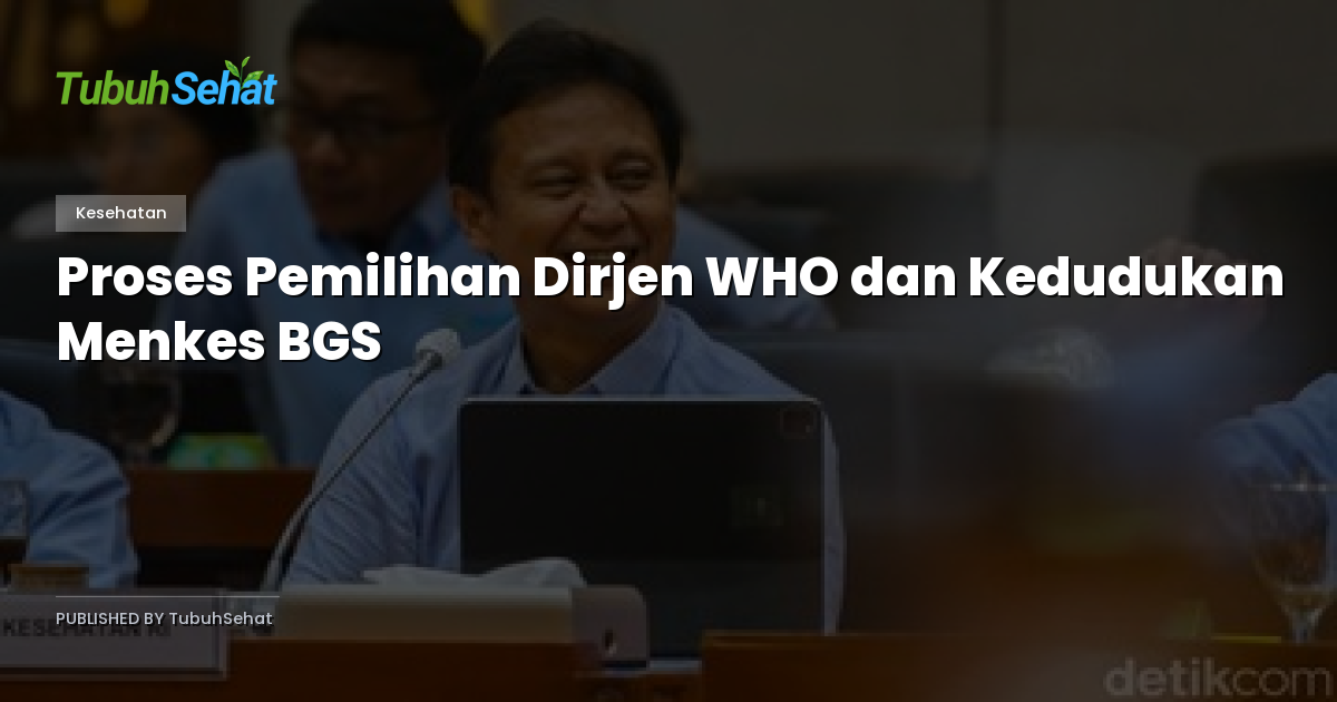 Proses Pemilihan Dirjen WHO dan Kedudukan Menkes BGS