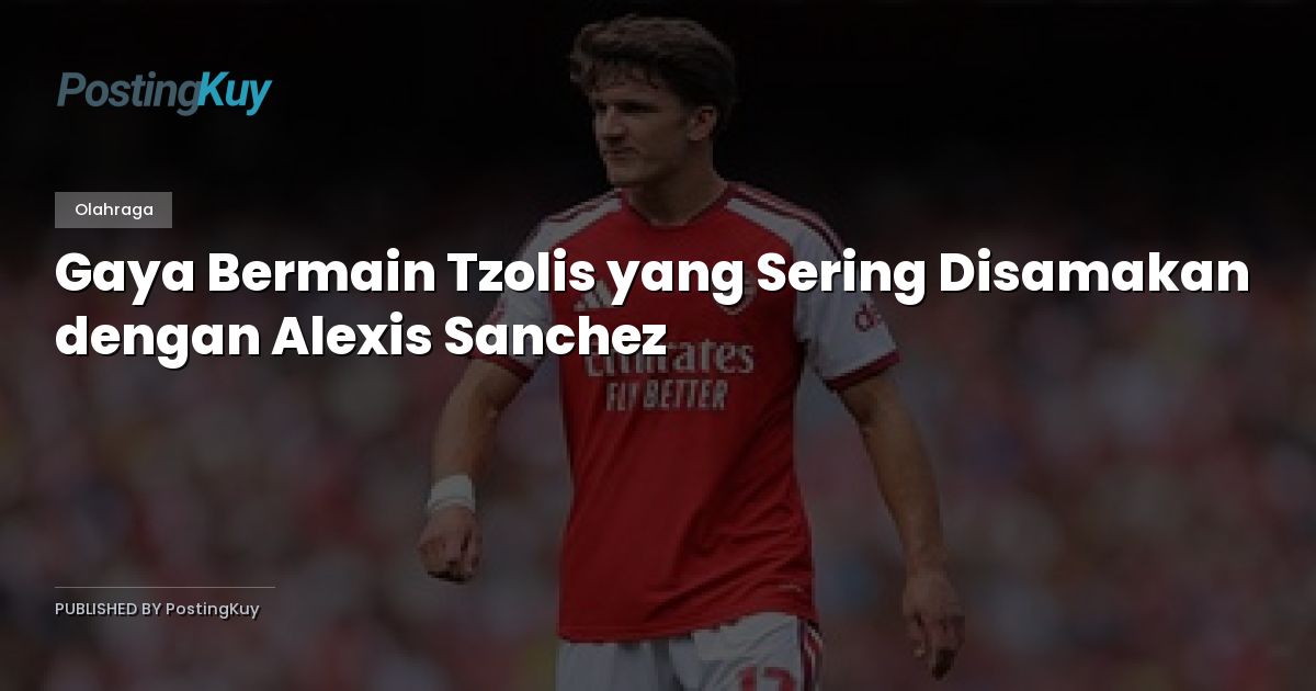 Gaya Bermain Tzolis yang Sering Disamakan dengan Alexis Sanchez