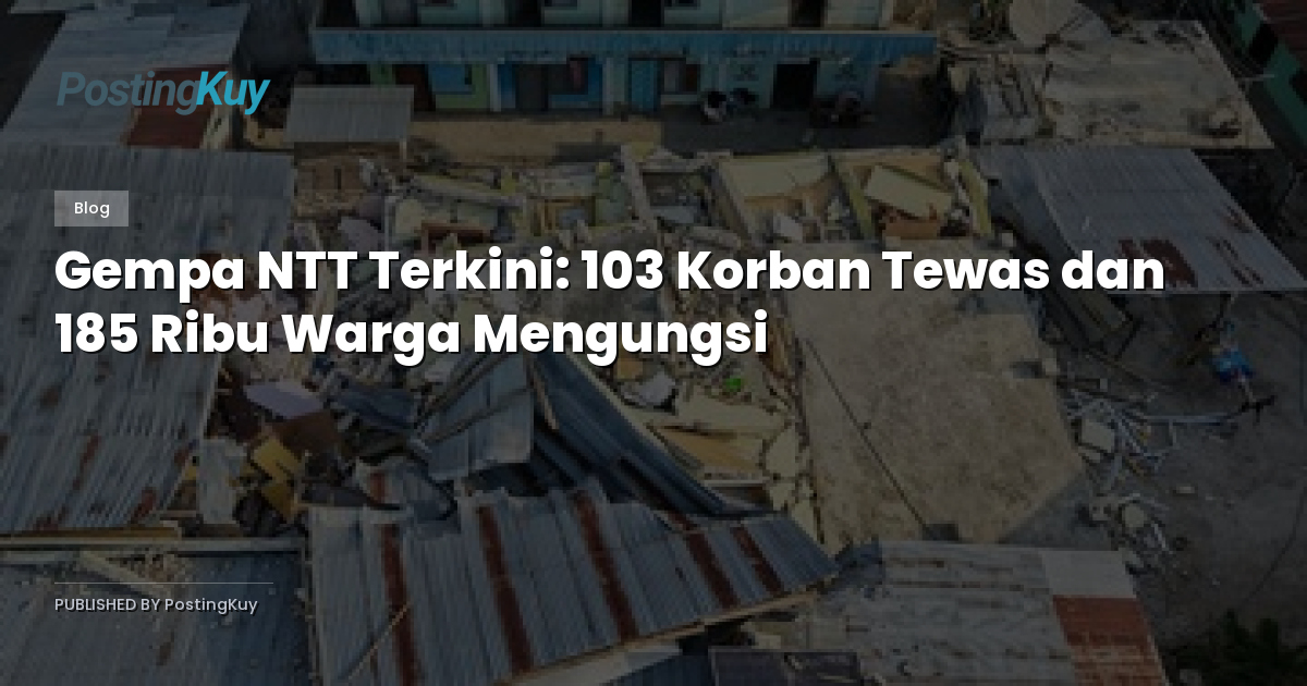 Gempa NTT Terkini: 103 Korban Tewas dan 185 Ribu Warga Mengungsi