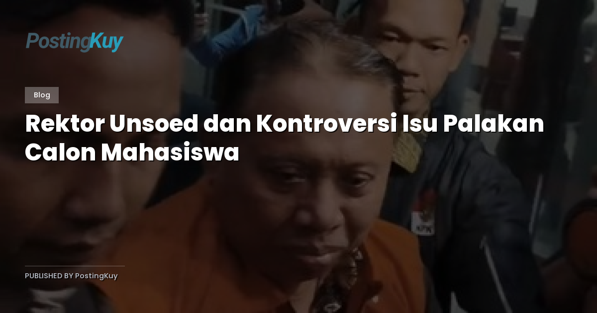 Rektor Unsoed dan Kontroversi Isu Palakan Calon Mahasiswa