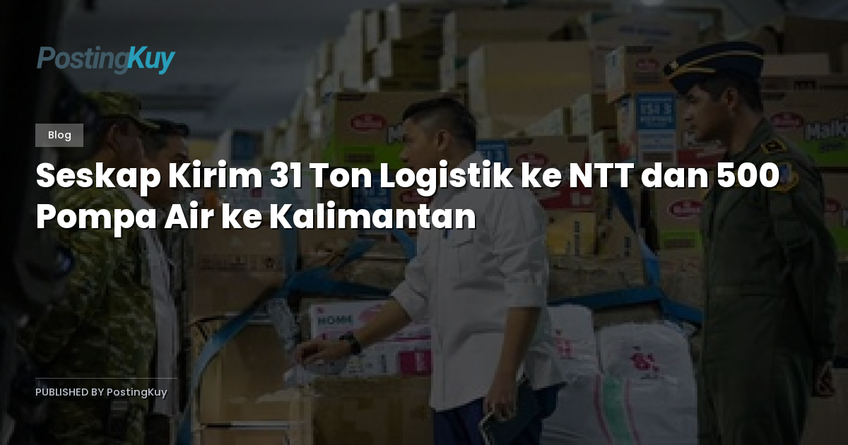 Seskap Kirim 31 Ton Logistik ke NTT dan 500 Pompa Air ke Kalimantan