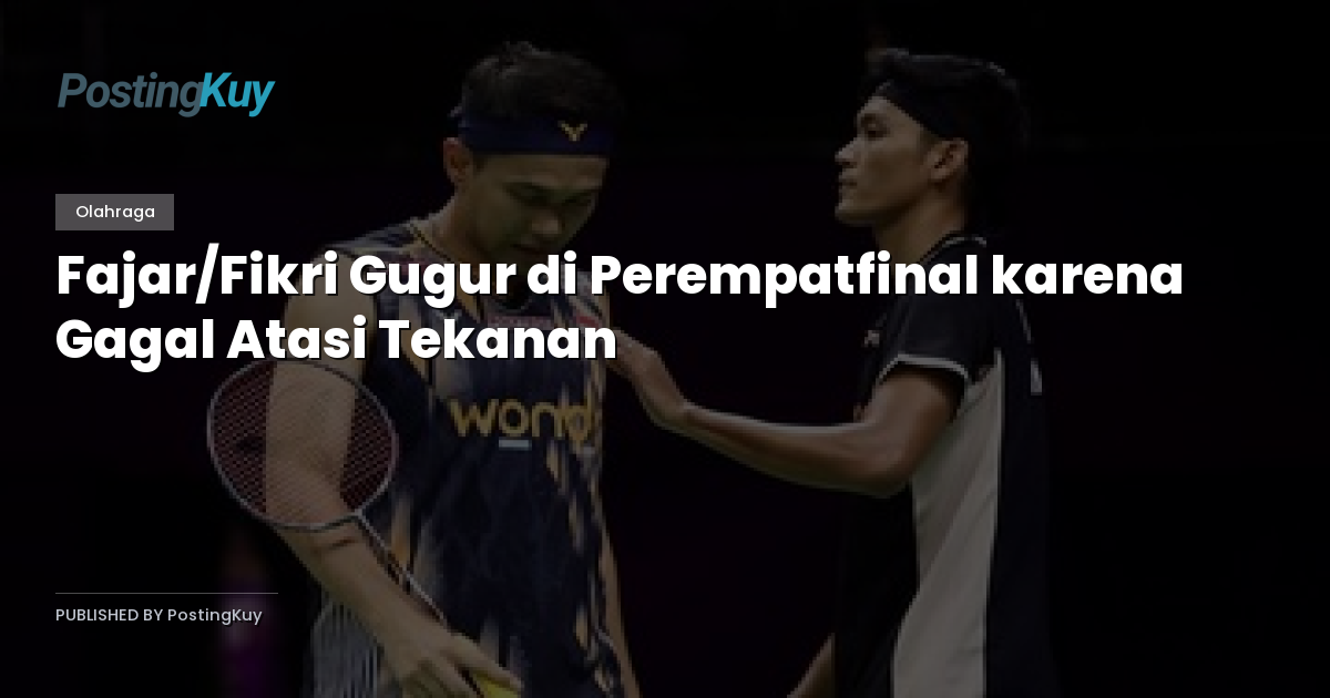 Fajar/Fikri Gugur di Perempatfinal karena Gagal Atasi Tekanan