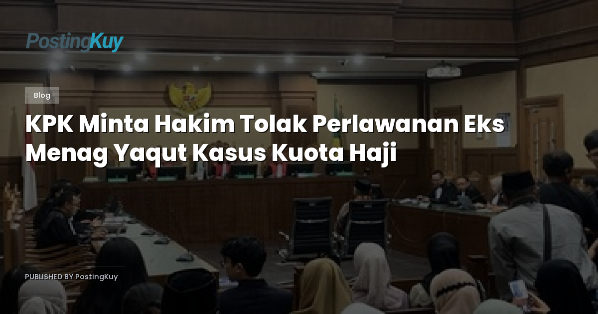 KPK Minta Hakim Tolak Perlawanan Eks Menag Yaqut Kasus Kuota Haji