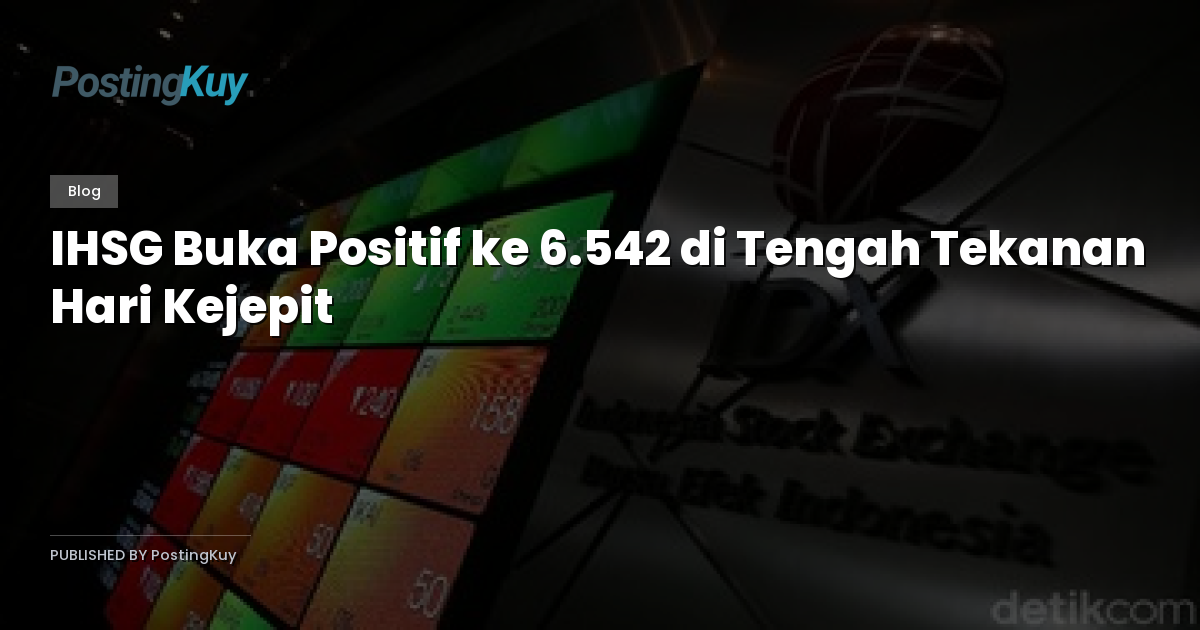 IHSG Buka Positif ke 6.542 di Tengah Tekanan Hari Kejepit