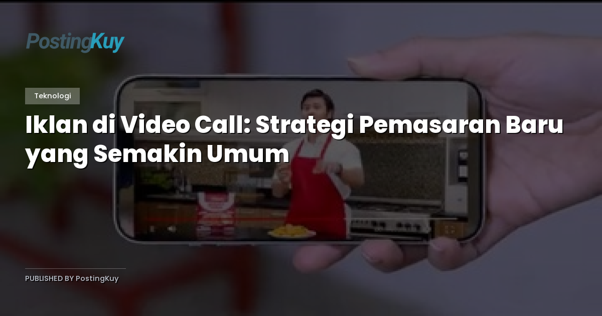 Iklan di Video Call: Strategi Pemasaran Baru yang Semakin Umum