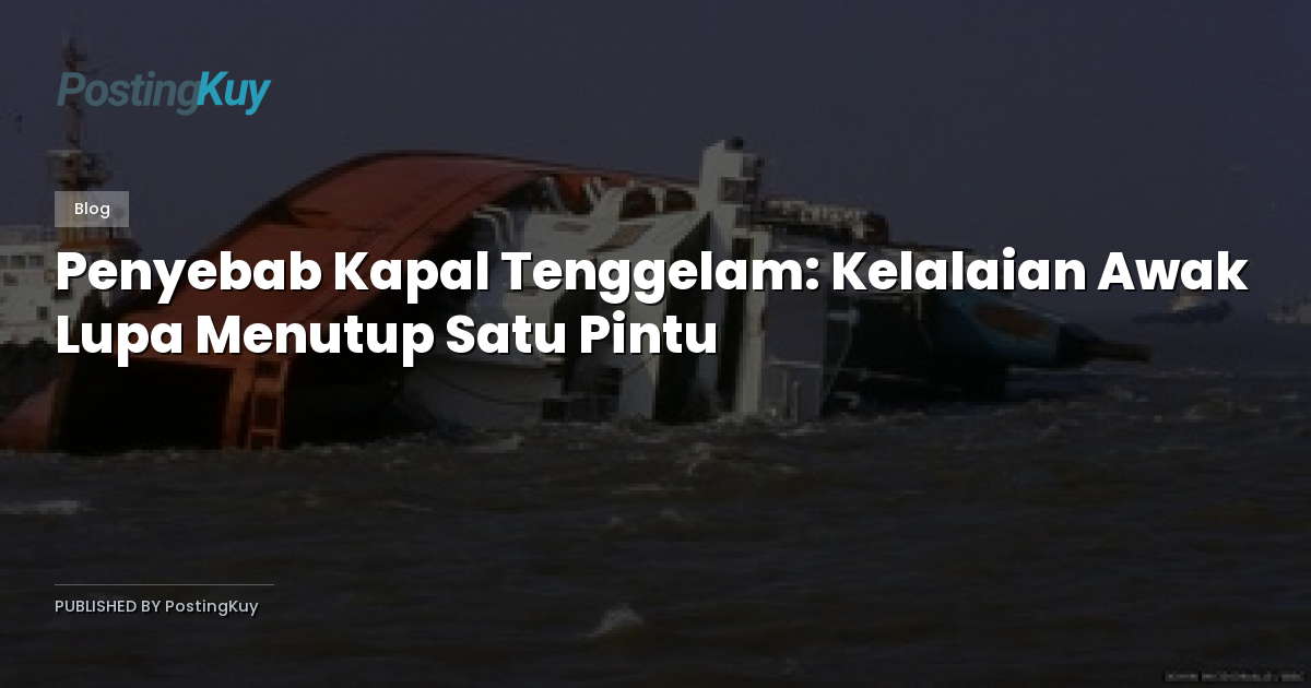 Penyebab Kapal Tenggelam: Kelalaian Awak Lupa Menutup Satu Pintu