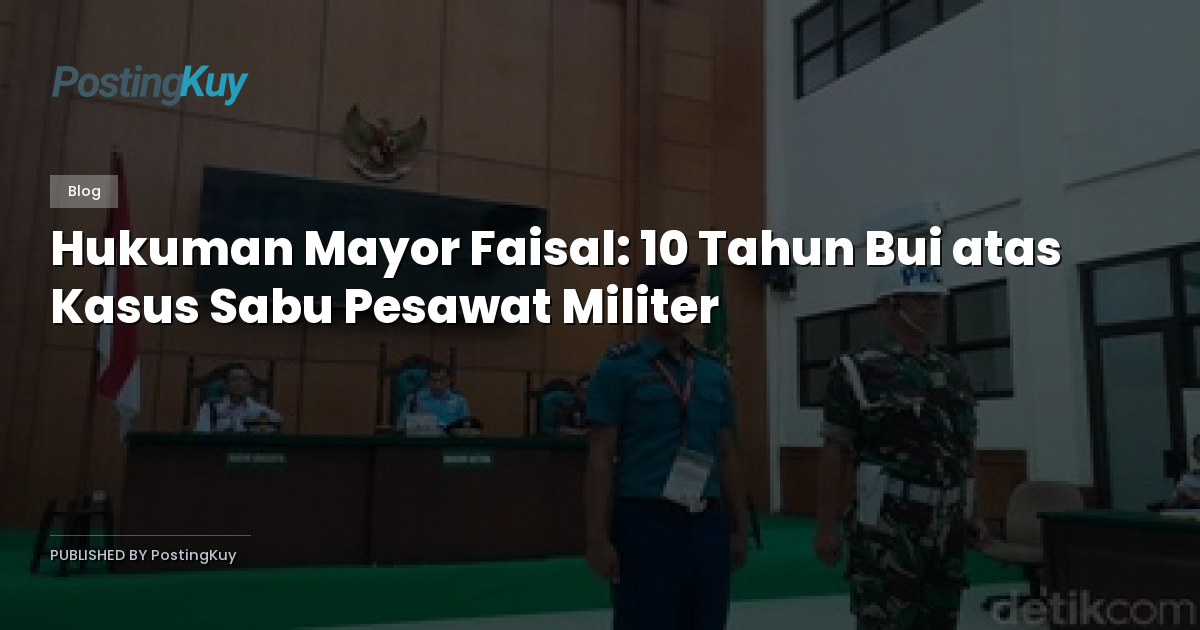 Hukuman Mayor Faisal: 10 Tahun Bui atas Kasus Sabu Pesawat Militer