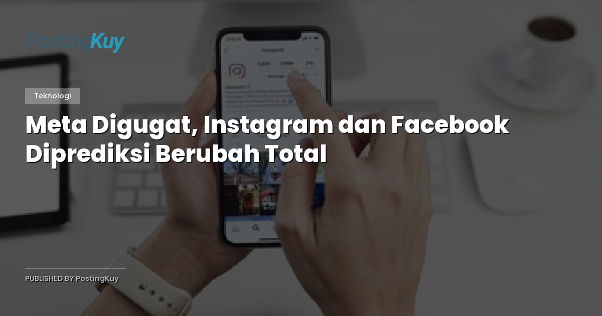 Meta Digugat, Instagram dan Facebook Diprediksi Berubah Total