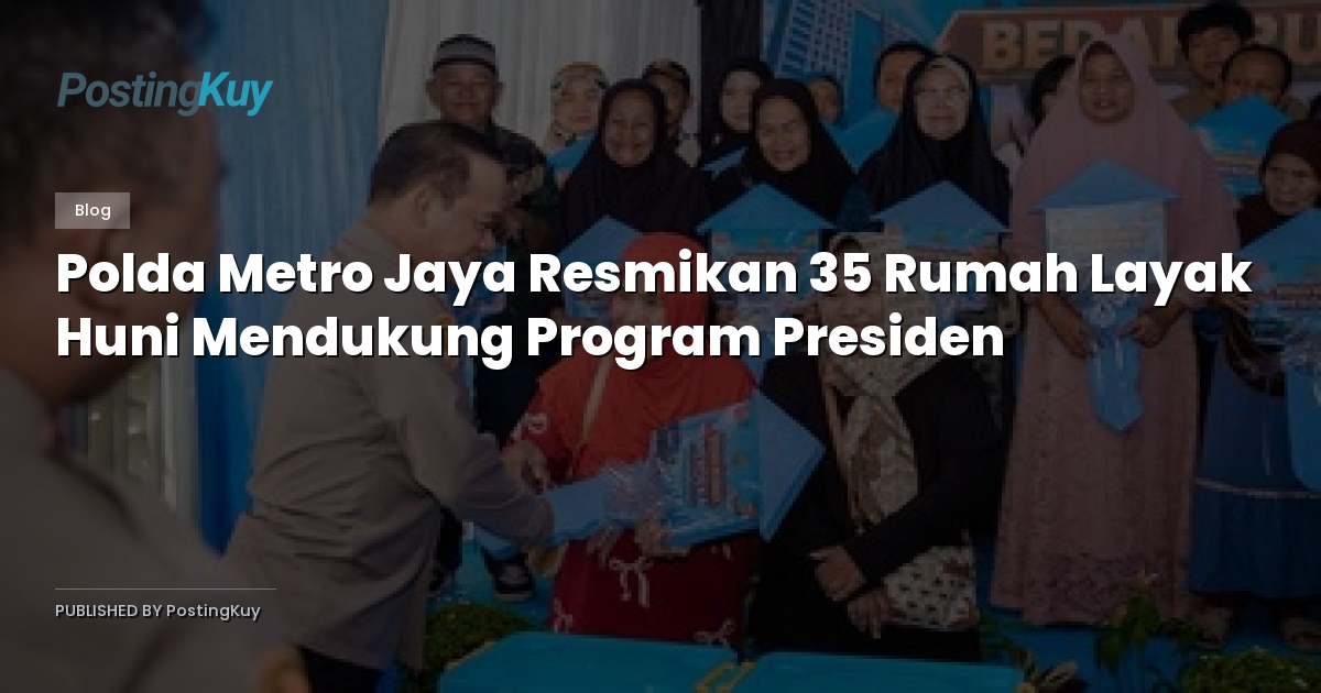 Polda Metro Jaya Resmikan 35 Rumah Layak Huni Mendukung Program Presiden