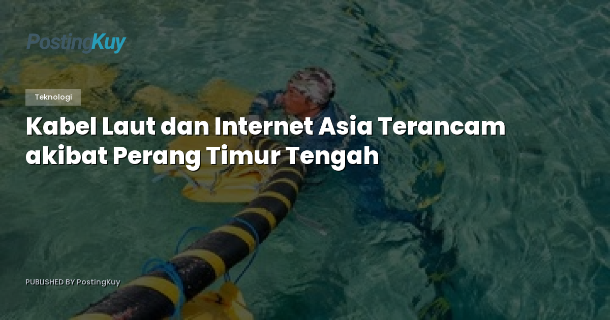 Kabel Laut dan Internet Asia Terancam akibat Perang Timur Tengah