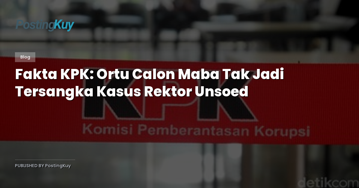 Fakta KPK: Ortu Calon Maba Tak Jadi Tersangka Kasus Rektor Unsoed
