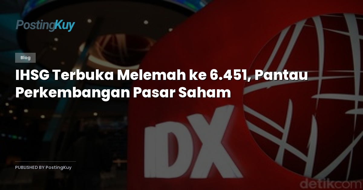 IHSG Terbuka Melemah ke 6.451, Pantau Perkembangan Pasar Saham
